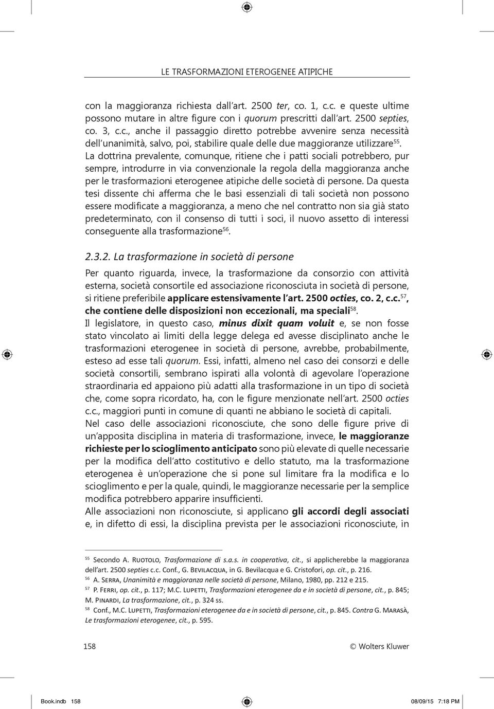 La dottrina prevalente, comunque, ritiene che i patti sociali potrebbero, pur sempre, introdurre in via convenzionale la regola della maggioranza anche per le trasformazioni eterogenee atipiche delle