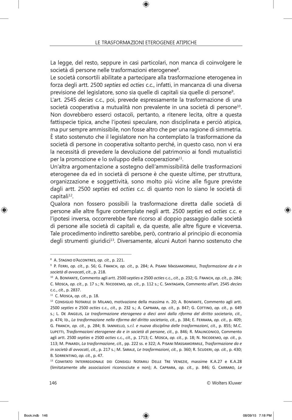 L art. 2545 decies c.c., poi, prevede espressamente la trasformazione di una società cooperativa a mutualità non prevalente in una società di persone 10.