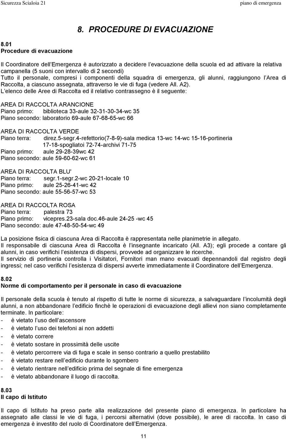 personale, compresi i componenti della squadra di emergenza, gli alunni, raggiungono l Area di Raccolta, a ciascuno assegnata, attraverso le vie di fuga (vedere All. A2).