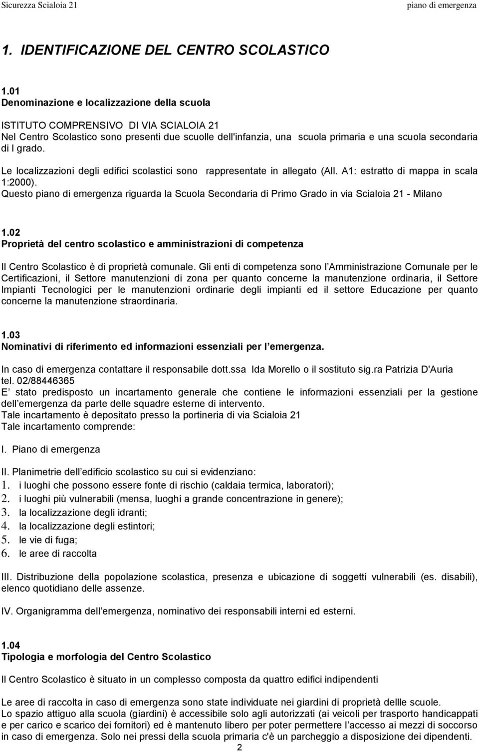 grado. Le localizzazioni degli edifici scolastici sono rappresentate in allegato ( All. A1: estratto di mappa in scala 1:2000).