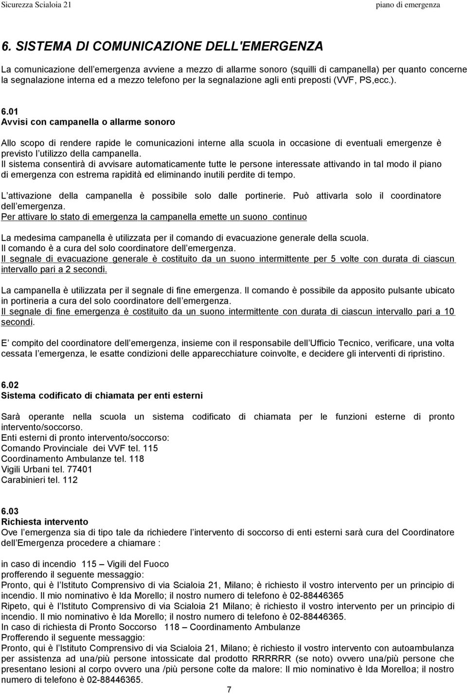 01 Avvisi con campanella o allarme sonoro Allo scopo di rendere rapide le comunicazioni interne alla scuola in occasione di eventuali emergenze è previsto l utilizzo della campanella.