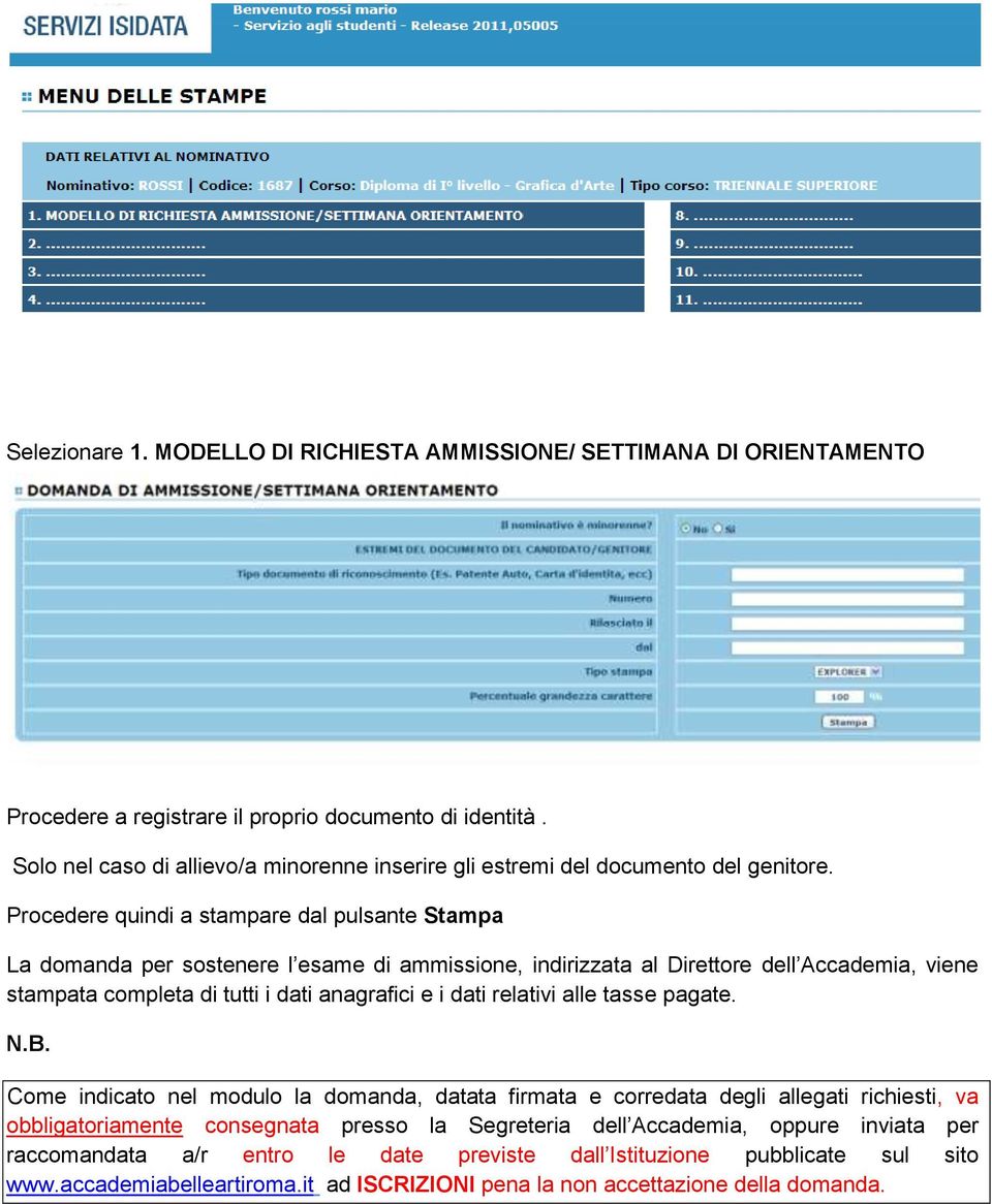 Procedere quindi a stampare dal pulsante Stampa La domanda per sostenere l esame di ammissione, indirizzata al Direttore dell Accademia, viene stampata completa di tutti i dati anagrafici e i dati