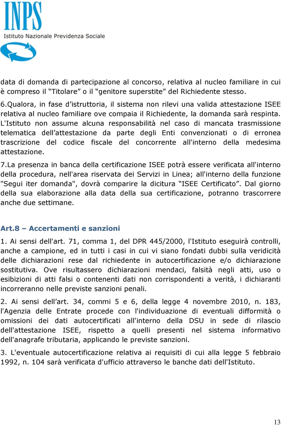 L'Istituto non assume alcuna responsabilità nel caso di mancata trasmissione telematica dell attestazione parte degli Enti convenzionati o di erronea trascrizione del codice fiscale del concorrente