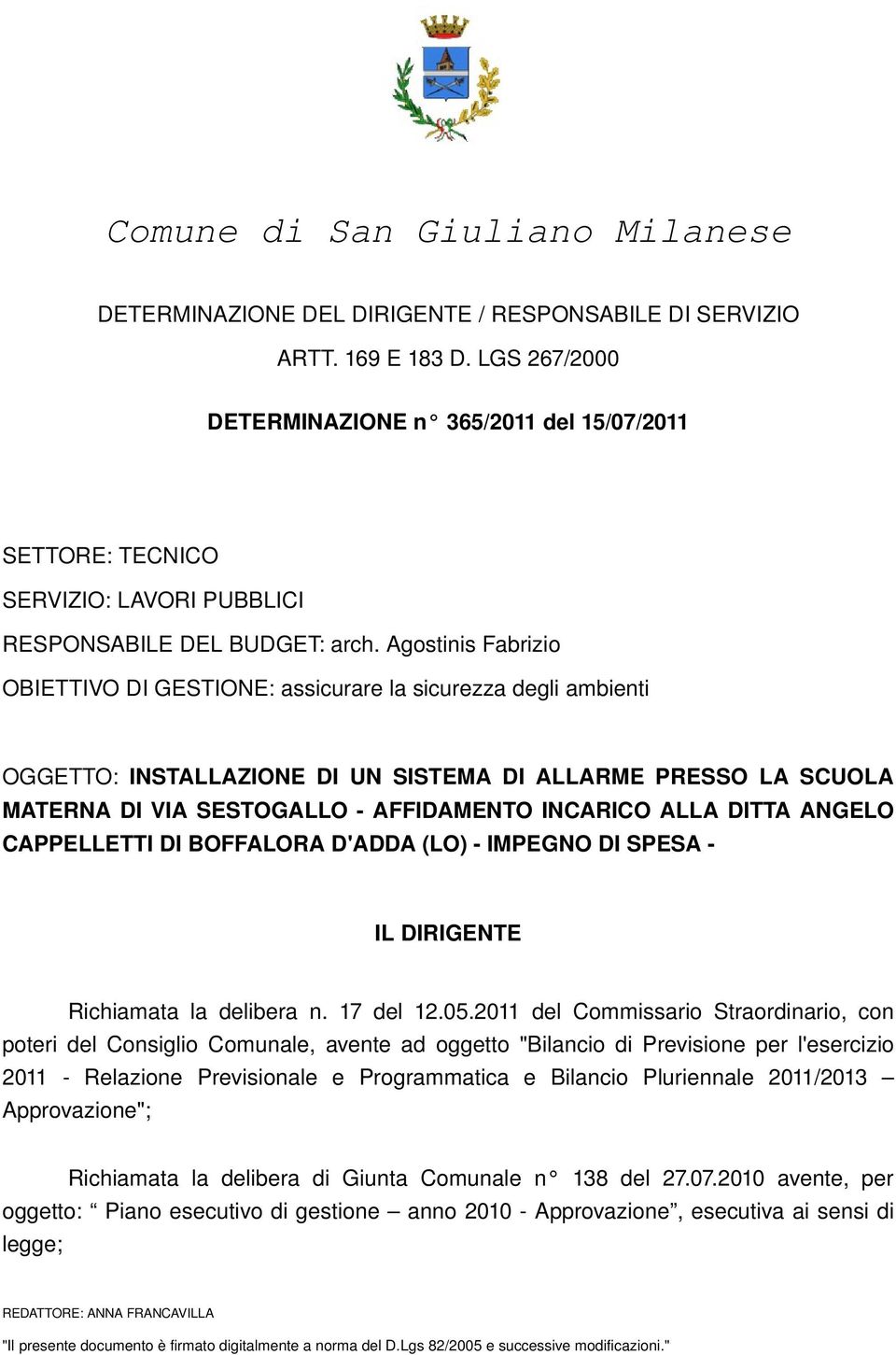 Agostinis Fabrizio OBIETTIVO DI GESTIONE: assicurare la sicurezza degli ambienti OGGETTO: INSTALLAZIONE DI UN SISTEMA DI ALLARME PRESSO LA SCUOLA MATERNA DI VIA SESTOGALLO AFFIDAMENTO INCARICO ALLA