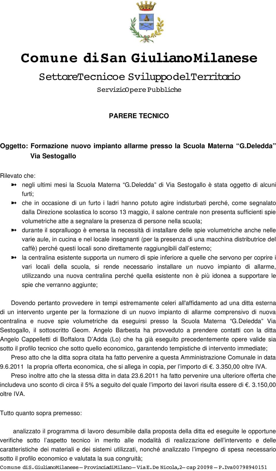 Deledda di Via Sestogallo è stata oggetto di alcuni furti; che in occasione di un furto i ladri hanno potuto agire indisturbati perché, come segnalato dalla Direzione scolastica lo scorso 13 maggio,