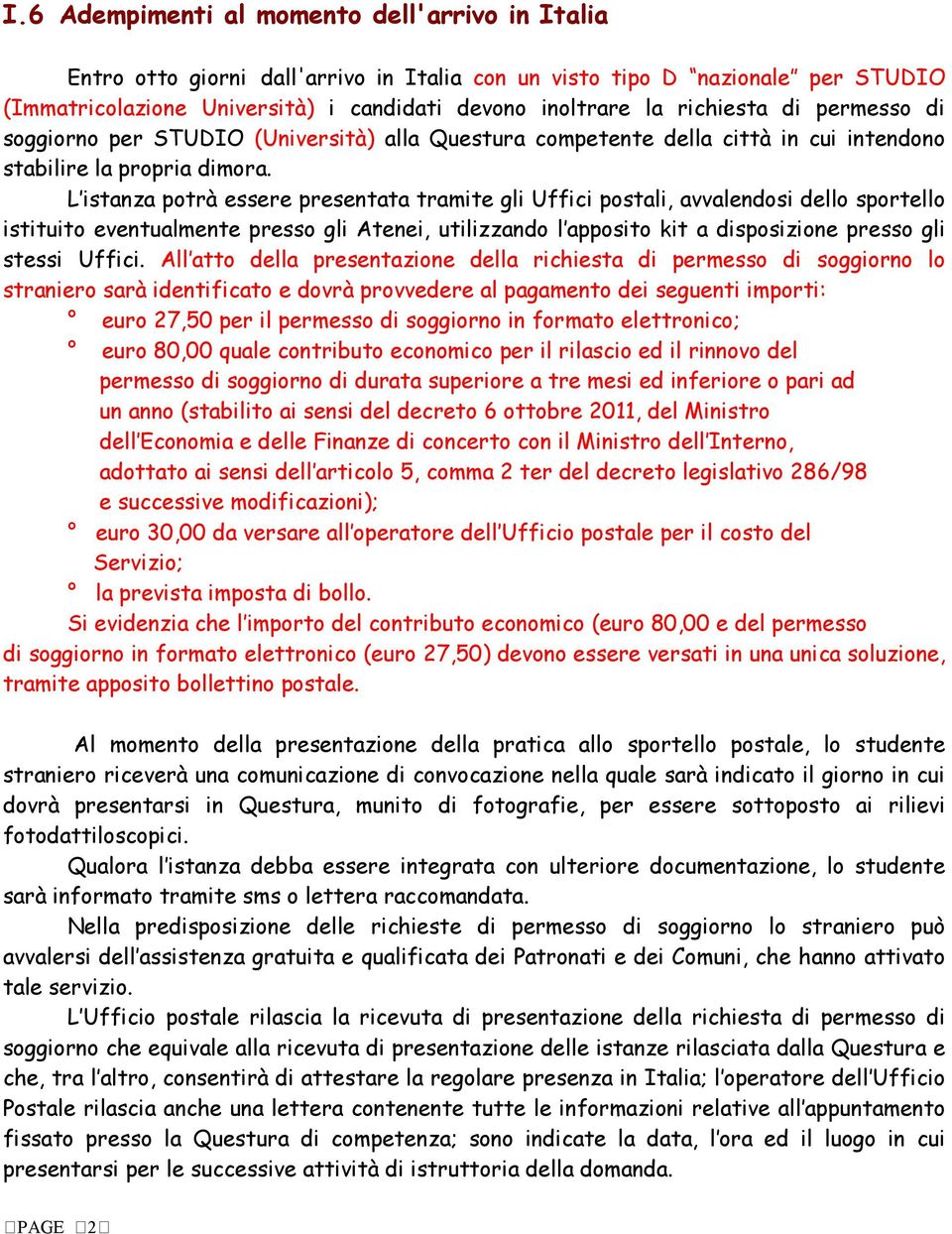 L istanza potrà essere presentata tramite gli Uffici postali, avvalendosi dello sportello istituito eventualmente presso gli Atenei, utilizzando l apposito kit a disposizione presso gli stessi Uffici.