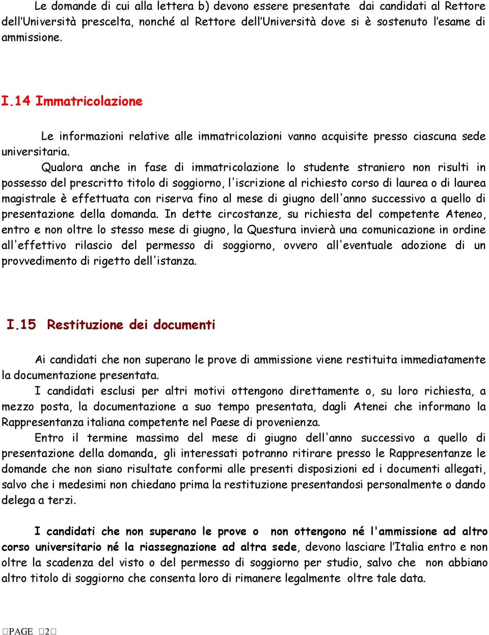 Qualora anche in fase di immatricolazione lo studente straniero non risulti in possesso del prescritto titolo di soggiorno, l'iscrizione al richiesto corso di laurea o di laurea magistrale è