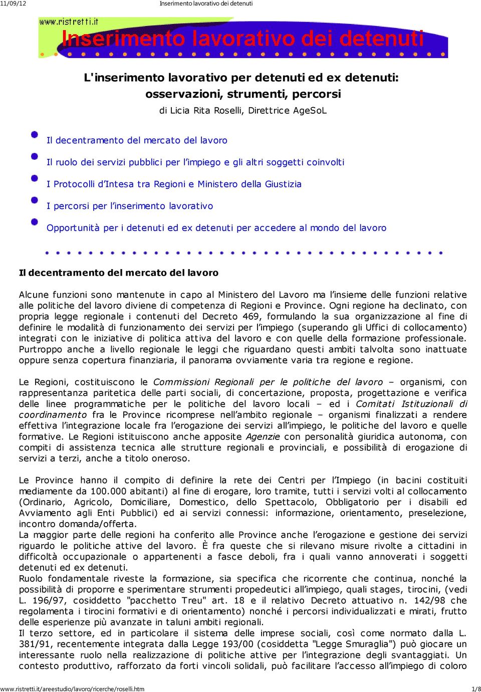 accedere al mondo del lavoro Il decentramento del mercato del lavoro Alcune funzioni sono mantenute in capo al Ministero del Lavoro ma l insieme delle funzioni relative alle politiche del lavoro