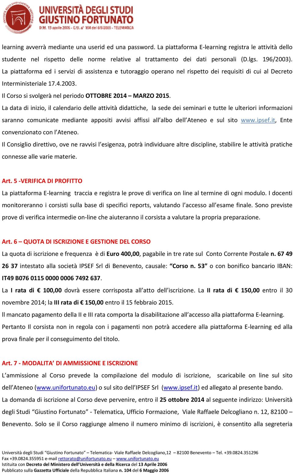 La data di inizio, il calendario delle attività didattiche, la sede dei seminari e tutte le ulteriori informazioni saranno comunicate mediante appositi avvisi affissi all albo dell Ateneo e sul sito