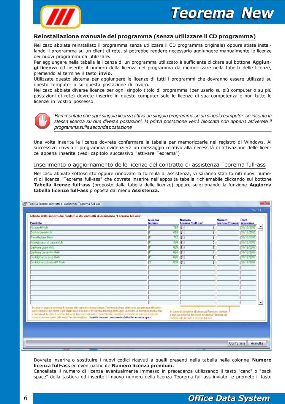 Per aggiungere nella tabella la licenza di un programma utilizzato è sufficiente clickare sul bottone Aggiungi licenza ed inserite il numero della licenza del programma da memorizzare nella tabella