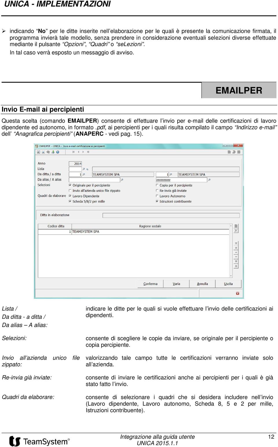 EMAILPER Invio E-mail ai percipienti Questa scelta (comando EMAILPER) consente di effettuare l invio per e-mail delle certificazioni di lavoro dipendente ed autonomo, in formato.