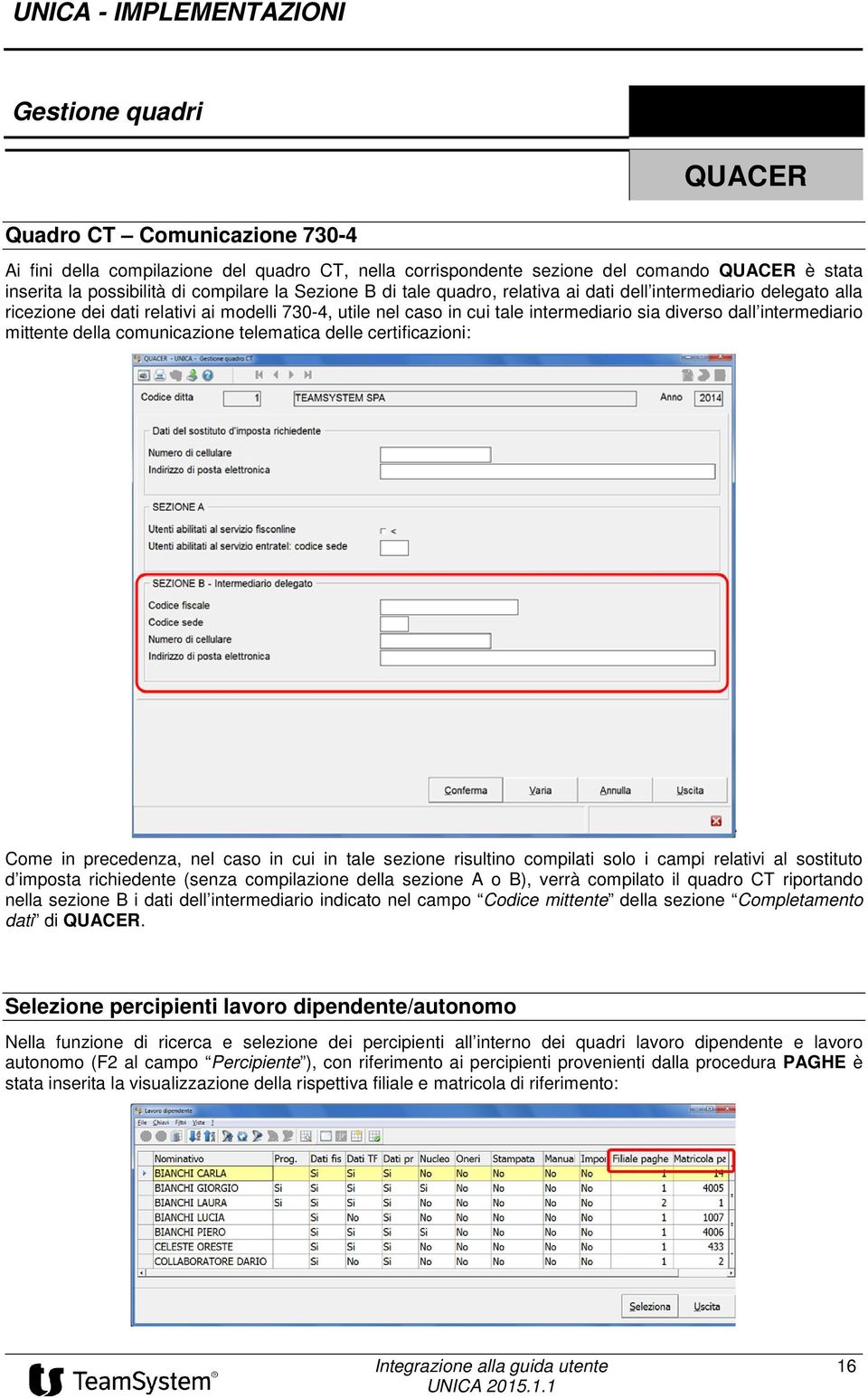 della comunicazione telematica delle certificazioni: Come in precedenza, nel caso in cui in tale sezione risultino compilati solo i campi relativi al sostituto d imposta richiedente (senza