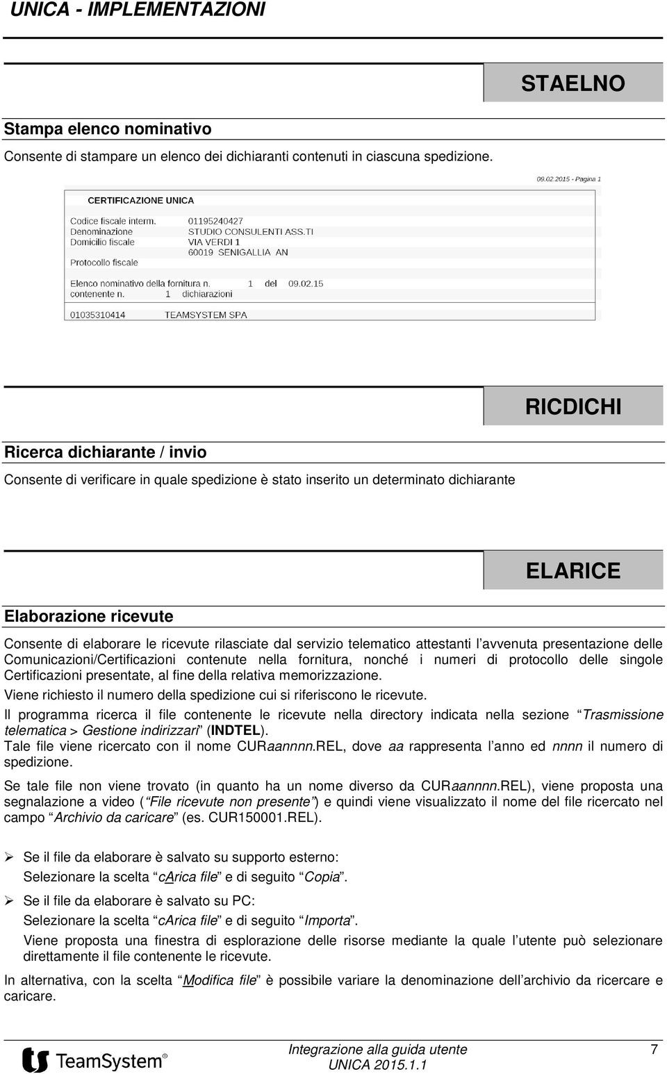 dal servizio telematico attestanti l avvenuta presentazione delle Comunicazioni/Certificazioni contenute nella fornitura, nonché i numeri di protocollo delle singole Certificazioni presentate, al