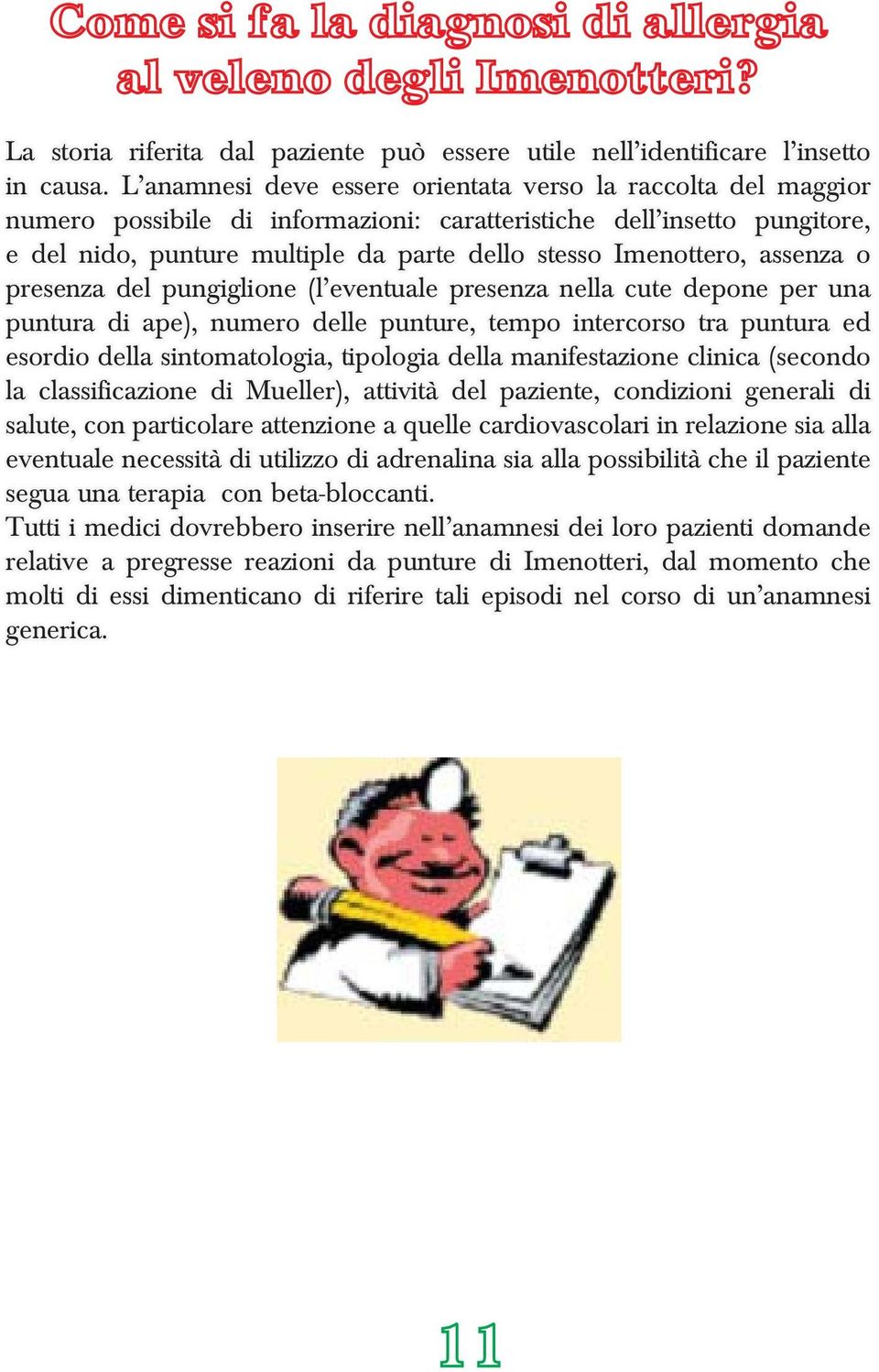 assenza o presenza del pungiglione (l eventuale presenza nella cute depone per una puntura di ape), numero delle punture, tempo intercorso tra puntura ed esordio della sintomatologia, tipologia della