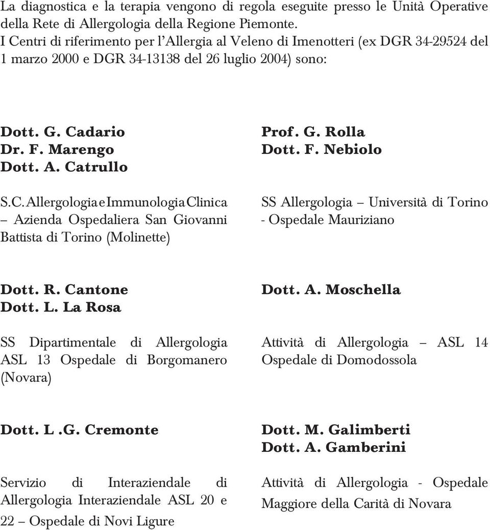G. Rolla Dott. F. Nebiolo SS Allergologia Università di Torino - Ospedale Mauriziano Dott. R. Cantone Dott. L. La Rosa SS Dipartimentale di Allergologia ASL 13 Ospedale di Borgomanero (Novara) Dott.