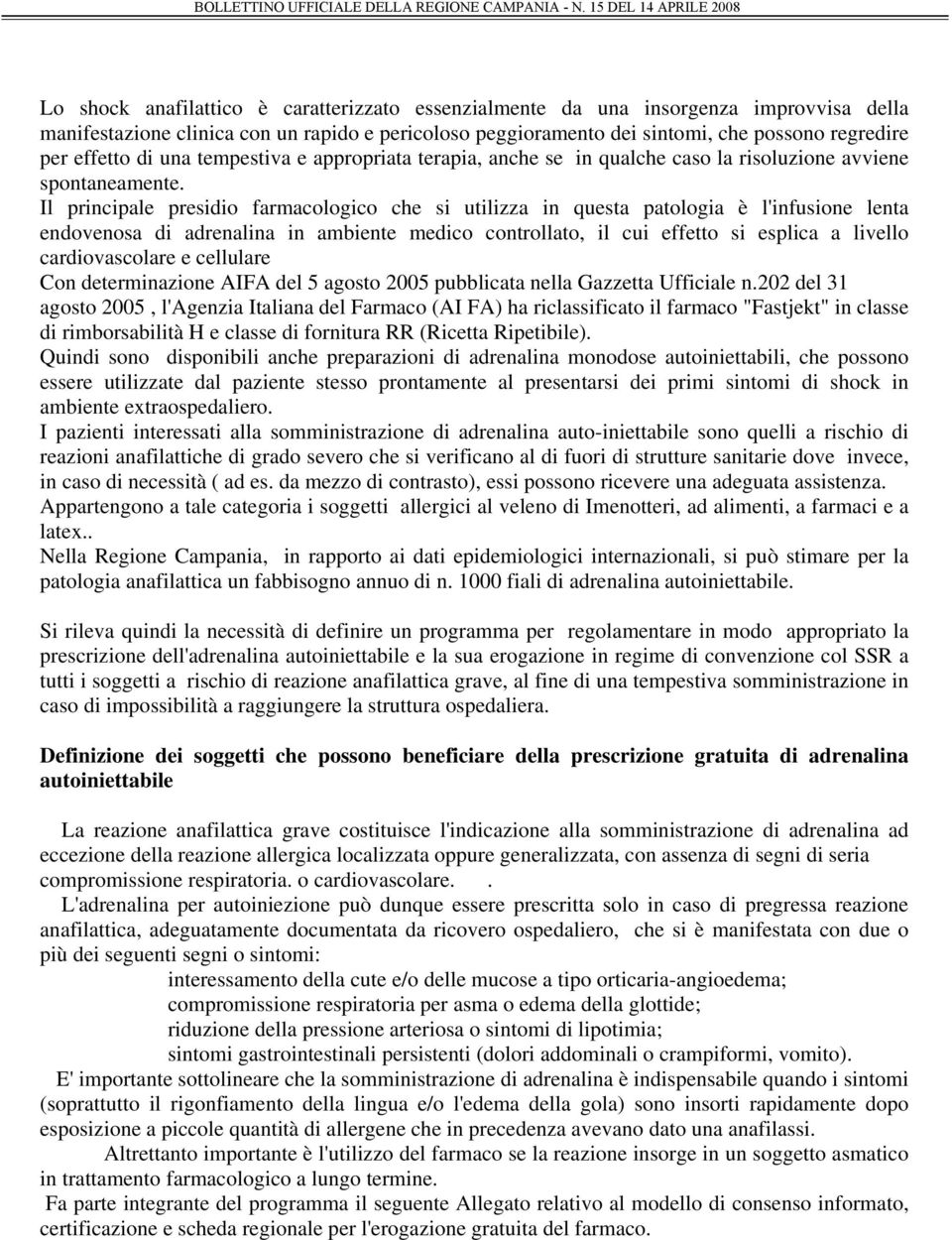 Il principale presidio farmacologico che si utilizza in questa patologia è l'infusione lenta endovenosa di adrenalina in ambiente medico controllato, il cui effetto si esplica a livello