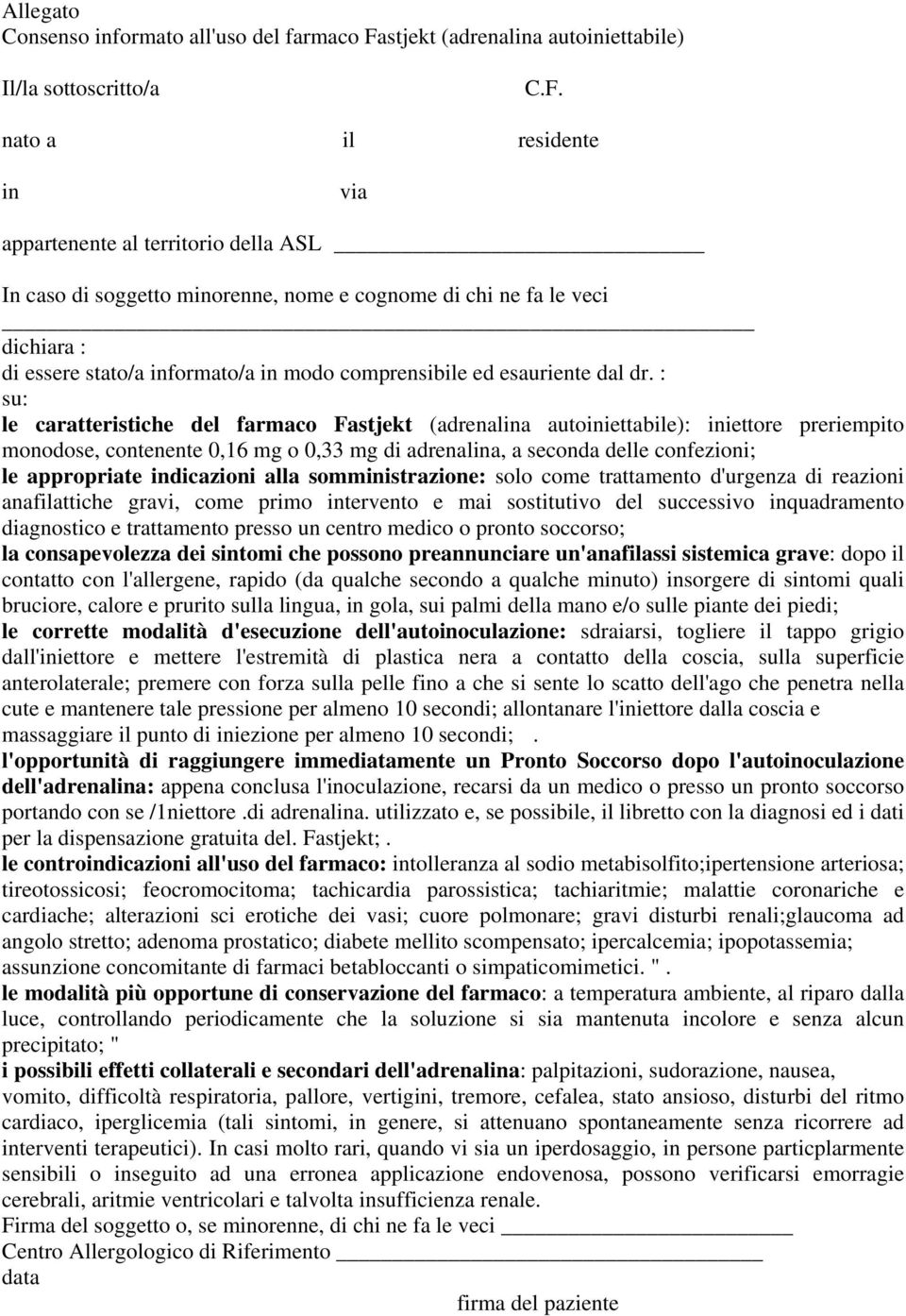 nato a il residente in via appartenente al territorio della ASL In caso di soggetto minorenne, nome e cognome di chi ne fa le veci dichiara : di essere stato/a informato/a in modo comprensibile ed