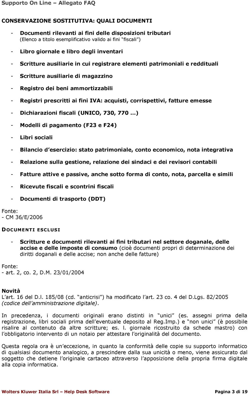 acquisti, corrispettivi, fatture emesse - Dichiarazioni fiscali (UNICO, 730, 770 ) - Modelli di pagamento (F23 e F24) - Libri sociali - Bilancio d esercizio: stato patrimoniale, conto economico, nota