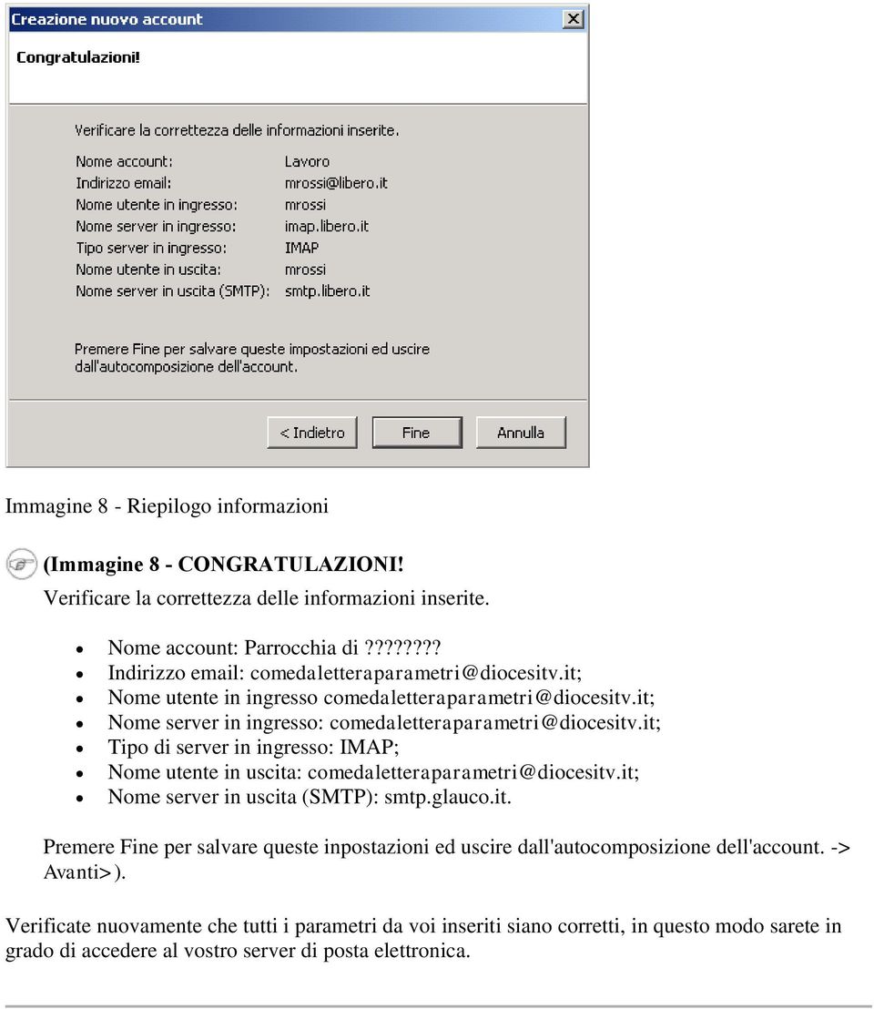 it; Tipo di server in ingresso: IMAP; Nome utente in uscita: comedaletteraparametri@diocesitv.it; Nome server in uscita (SMTP): smtp.glauco.it. Premere Fine per salvare queste inpostazioni ed uscire dall'autocomposizione dell'account.