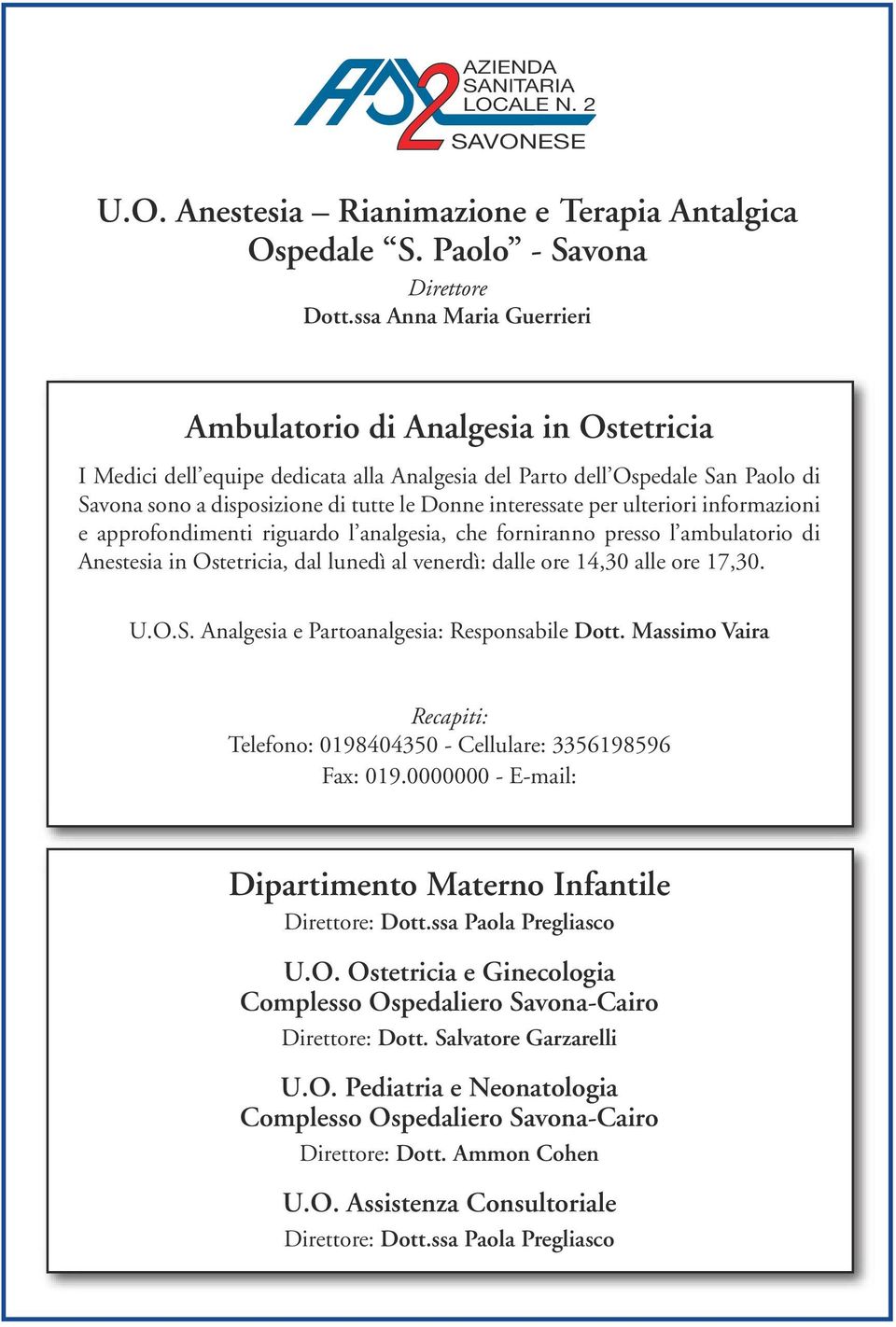 interessate per ulteriori informazioni e approfondimenti riguardo l analgesia, che forniranno presso l ambulatorio di Anestesia in Ostetricia, dal lunedì al venerdì: dalle ore 14,30 alle ore 17,30. U.