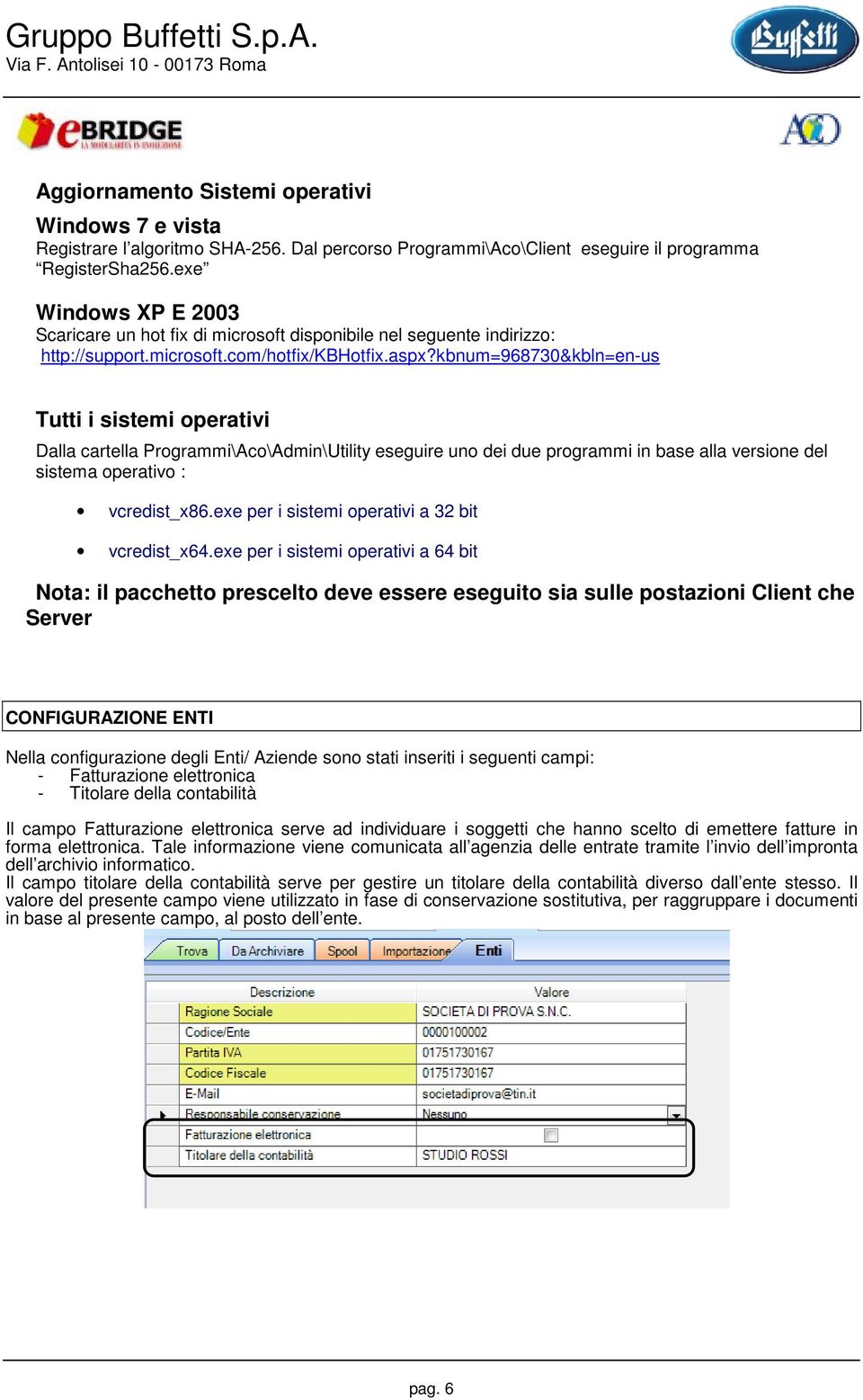 kbnum=968730&kbln=en-us Tutti i sistemi operativi Dalla cartella Programmi\Aco\Admin\Utility eseguire uno dei due programmi in base alla versione del sistema operativo : vcredist_x86.