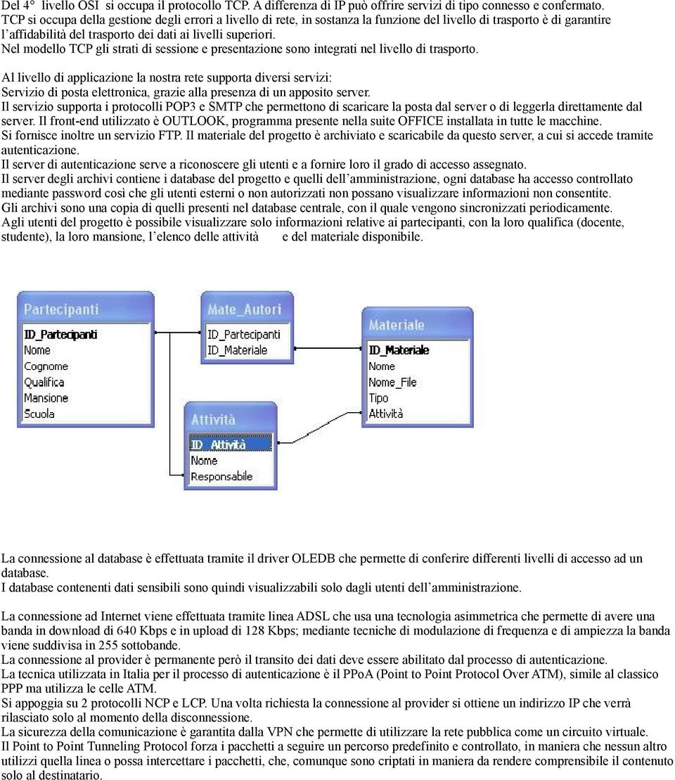 Nel modello TCP gli strati di sessione e presentazione sono integrati nel livello di trasporto.