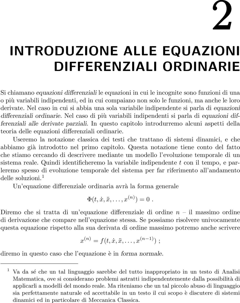 Nel caso di più variabili indipendenti si parla di equazioni differenziali alle derivate parziali. In questo capitolo introdurremo alcuni aspetti della teoria delle equazioni differenziali ordinarie.