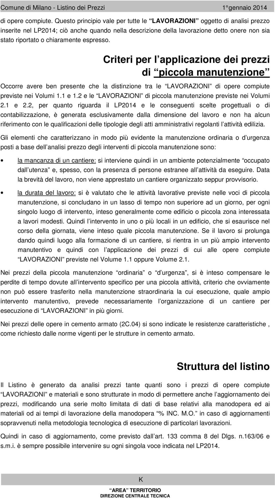 Criteri per l applicazione dei prezzi di piccola anutenzione Occorre avere ben presente che la distinzione tra le di opere copiute previste nei Volui 1.1 e 1.