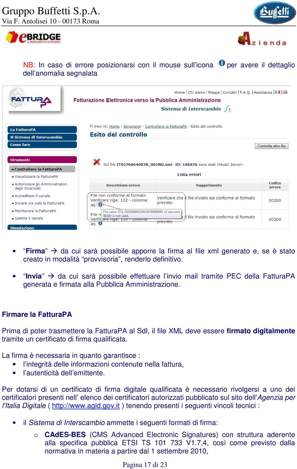 Firmare la FatturaPA Prima di poter trasmettere la FatturaPA al SdI, il file XML deve essere firmato digitalmente tramite un certificato di firma qualificata.