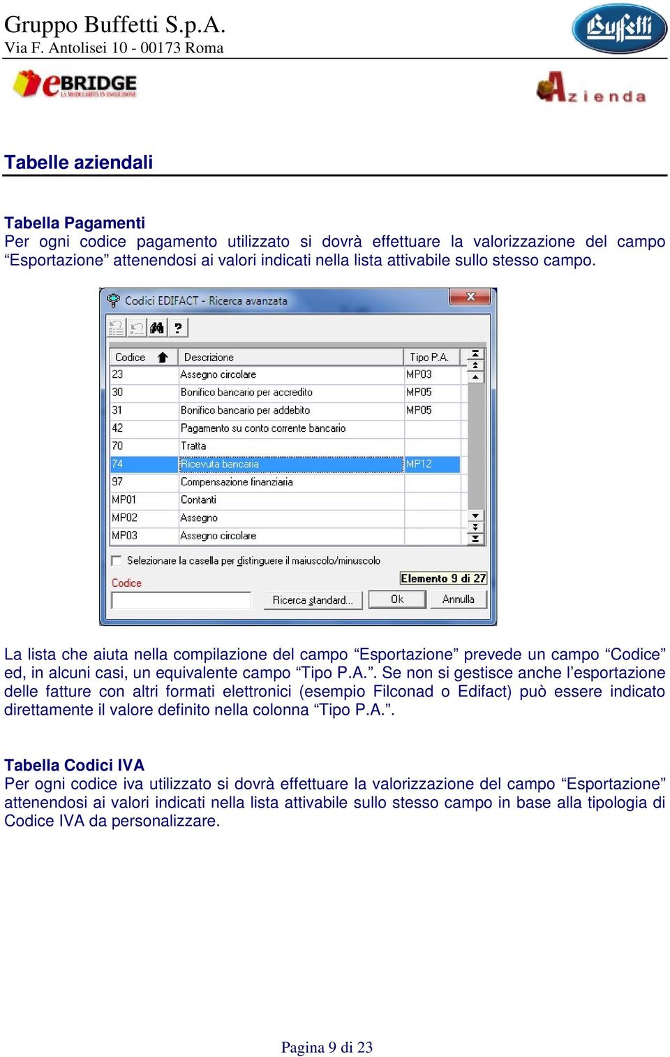 . Se non si gestisce anche l esportazione delle fatture con altri formati elettronici (esempio Filconad o Edifact) può essere indicato direttamente il valore definito nella colonna Tipo P.A.