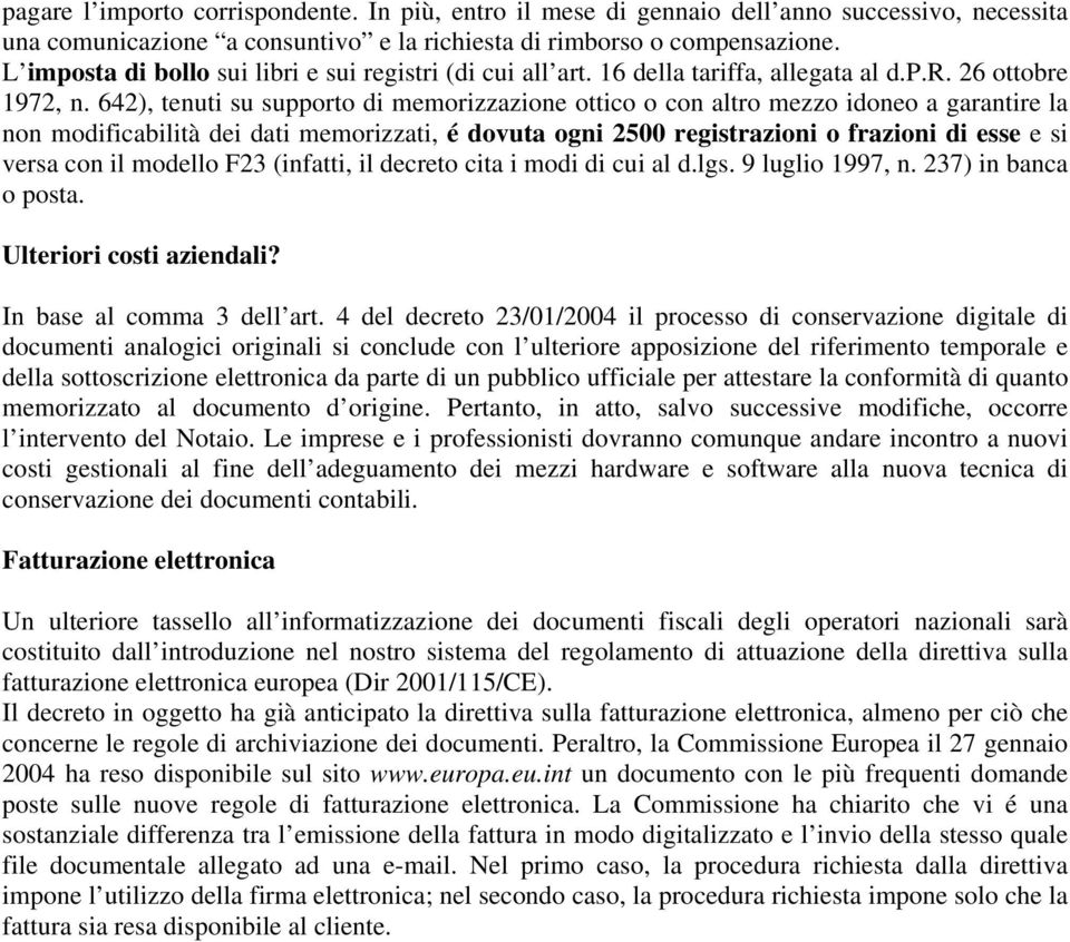 642), tenuti su supporto di memorizzazione ottico o con altro mezzo idoneo a garantire la non modificabilità dei dati memorizzati, é dovuta ogni 2500 registrazioni o frazioni di esse e si versa con