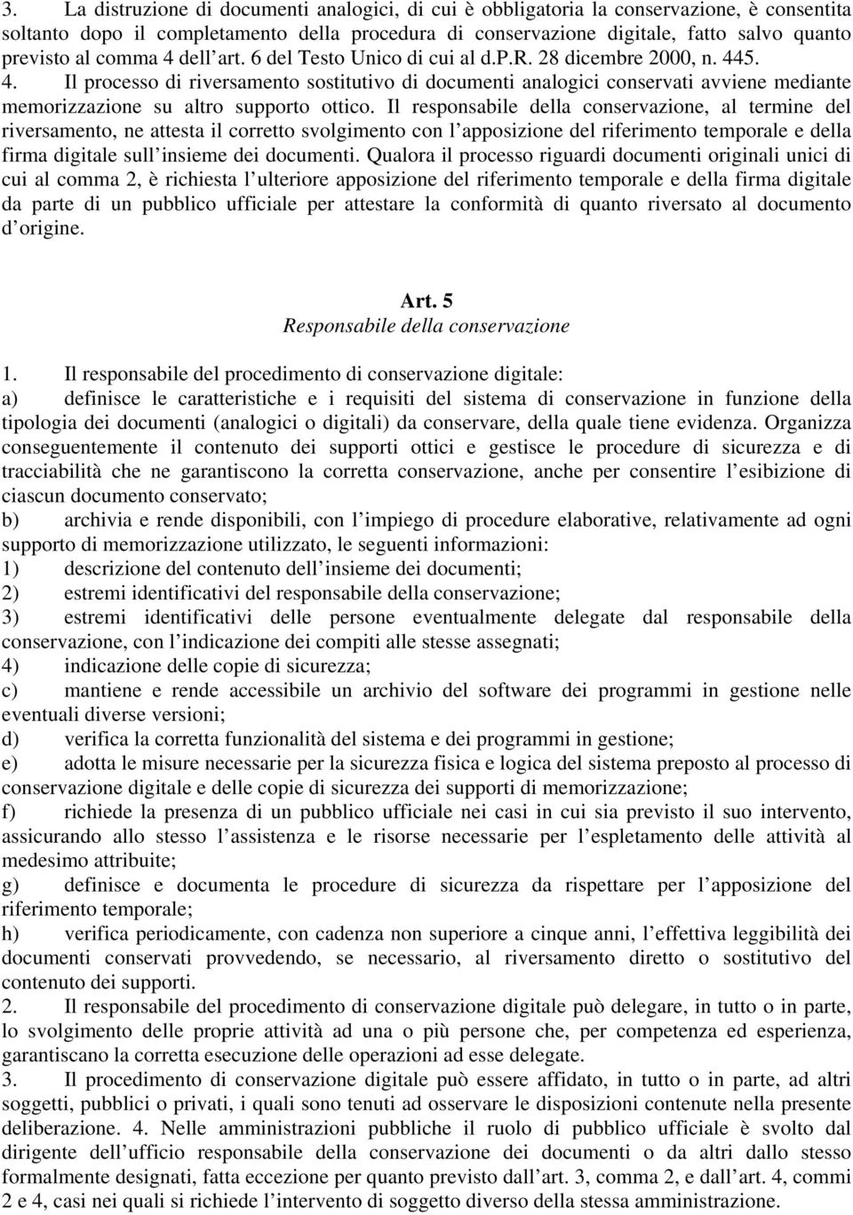 Il responsabile della conservazione, al termine del riversamento, ne attesta il corretto svolgimento con l apposizione del riferimento temporale e della firma digitale sull insieme dei documenti.