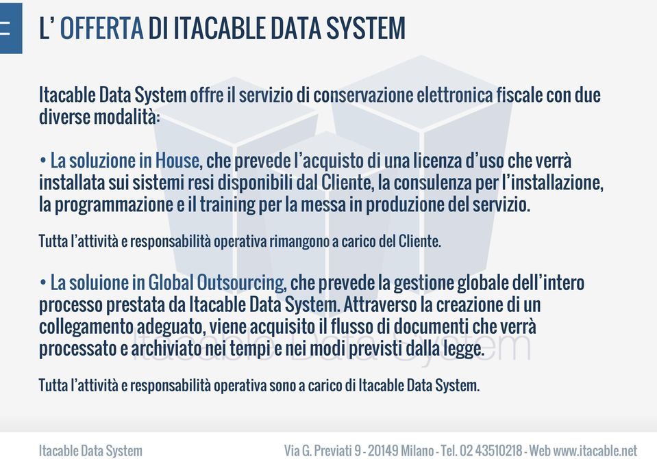 Tutta l attività e responsabilità operativa rimangono a carico del Cliente. La soluione in Global Outsourcing, che prevede la gestione globale dell intero processo prestata da.