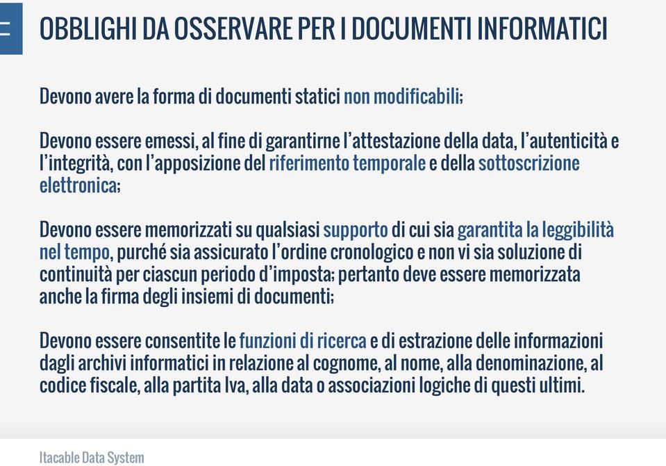 assicurato l ordine cronologico e non vi sia soluzione di continuità per ciascun periodo d imposta; pertanto deve essere memorizzata anche la firma degli insiemi di documenti; Devono essere