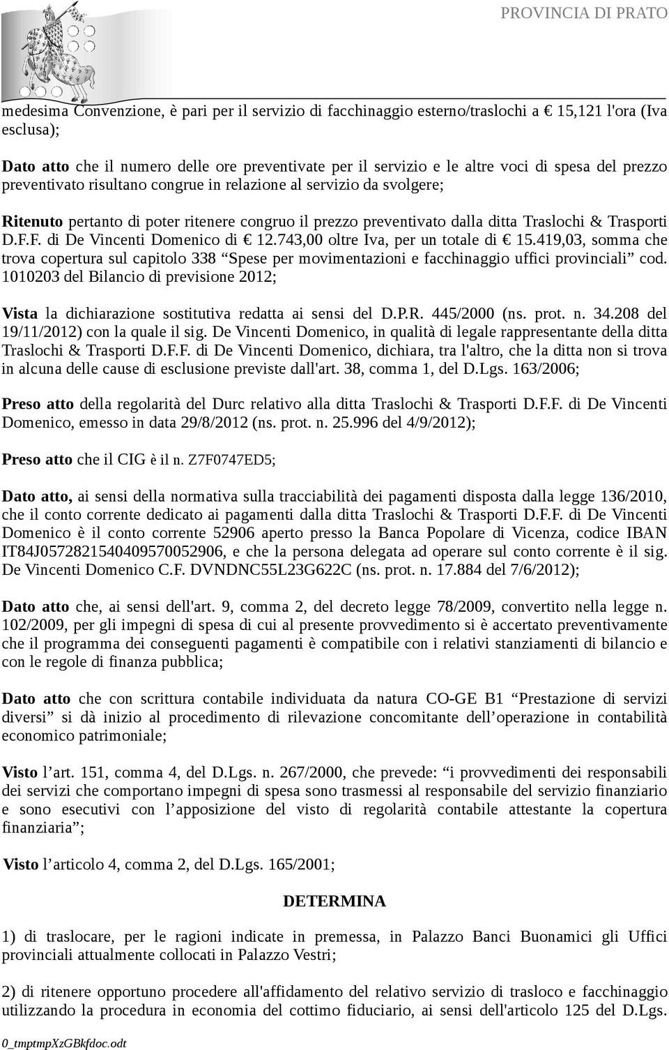 F. di De Vincenti Domenico di 12.743,00 oltre Iva, per un totale di 15.419,03, somma che trova copertura sul capitolo 338 Spese per movimentazioni e facchinaggio uffici provinciali cod.