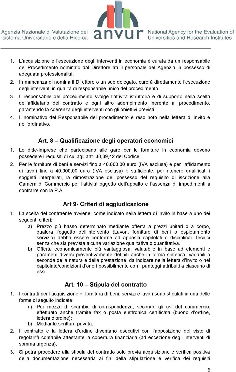 Il responsabile del procedimento svolge l attività istruttoria e di supporto nella scelta dell affidatario del contratto e ogni altro adempimento inerente al procedimento, garantendo la coerenza