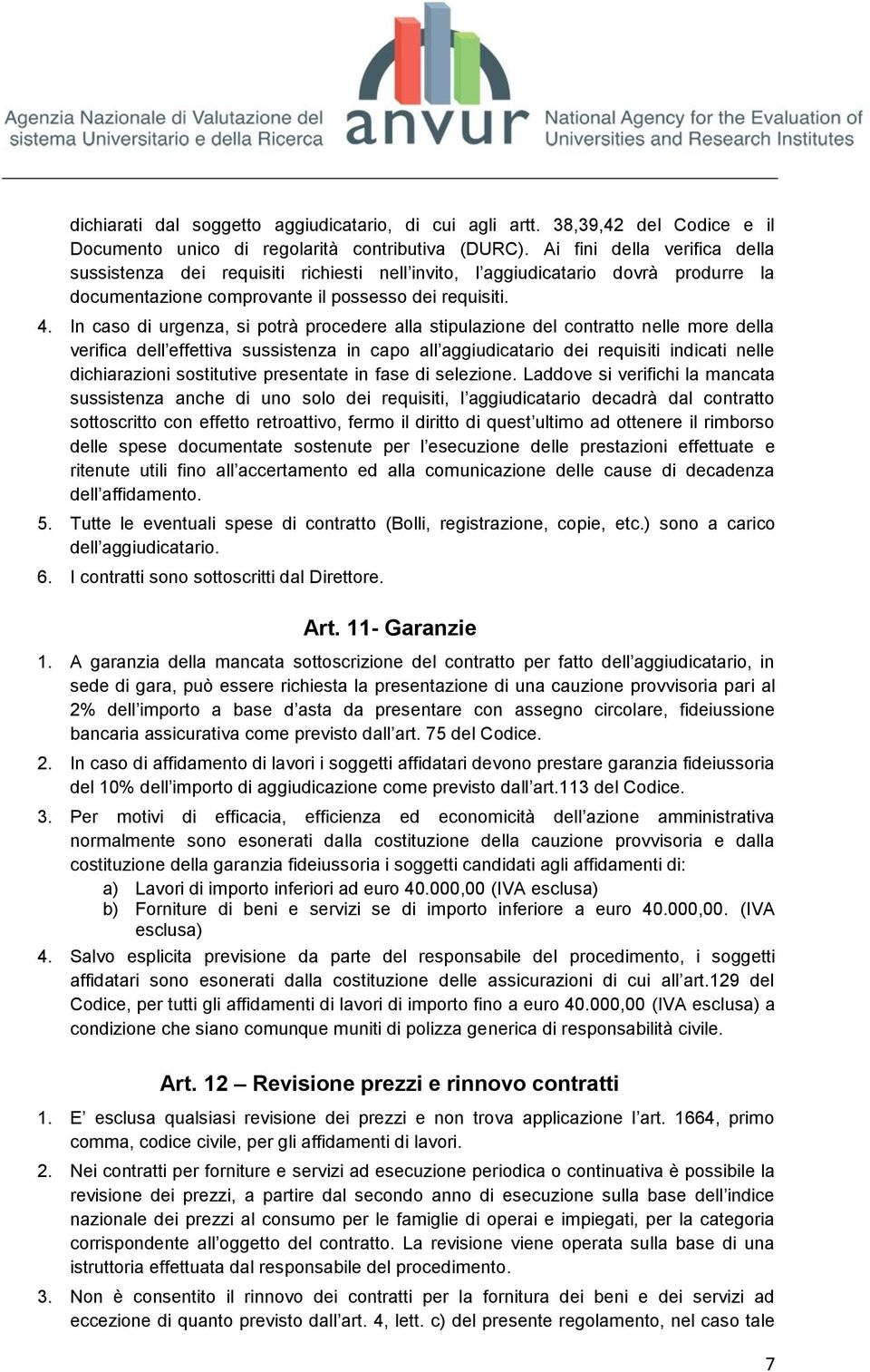 In caso di urgenza, si potrà procedere alla stipulazione del contratto nelle more della verifica dell effettiva sussistenza in capo all aggiudicatario dei requisiti indicati nelle dichiarazioni