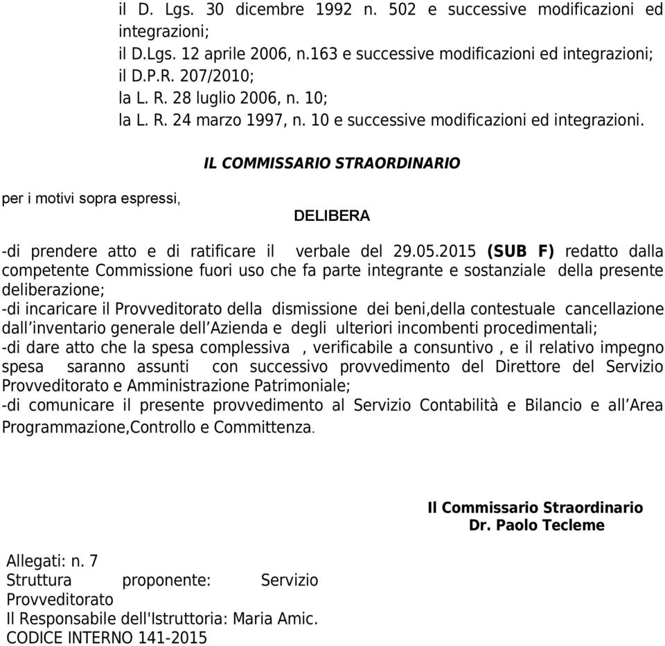 IL COMMISSARIO STRAORDINARIO per i motivi sopra espressi, DELIBERA -di prendere atto e di ratificare il verbale del 29.05.