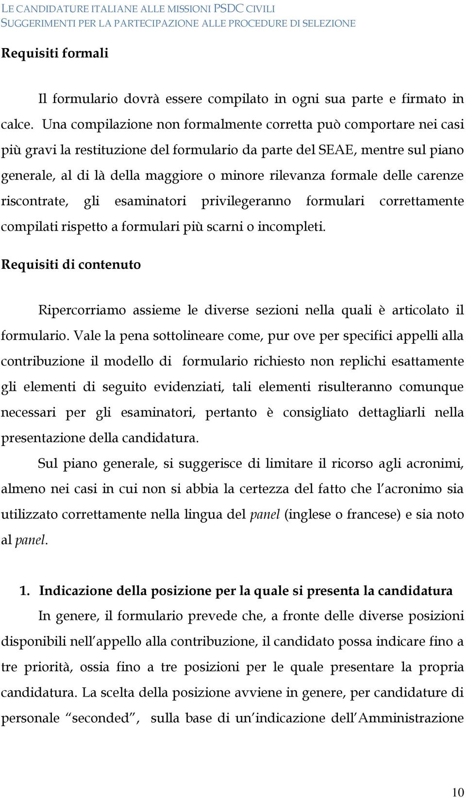 formale delle carenze riscontrate, gli esaminatori privilegeranno formulari correttamente compilati rispetto a formulari più scarni o incompleti.