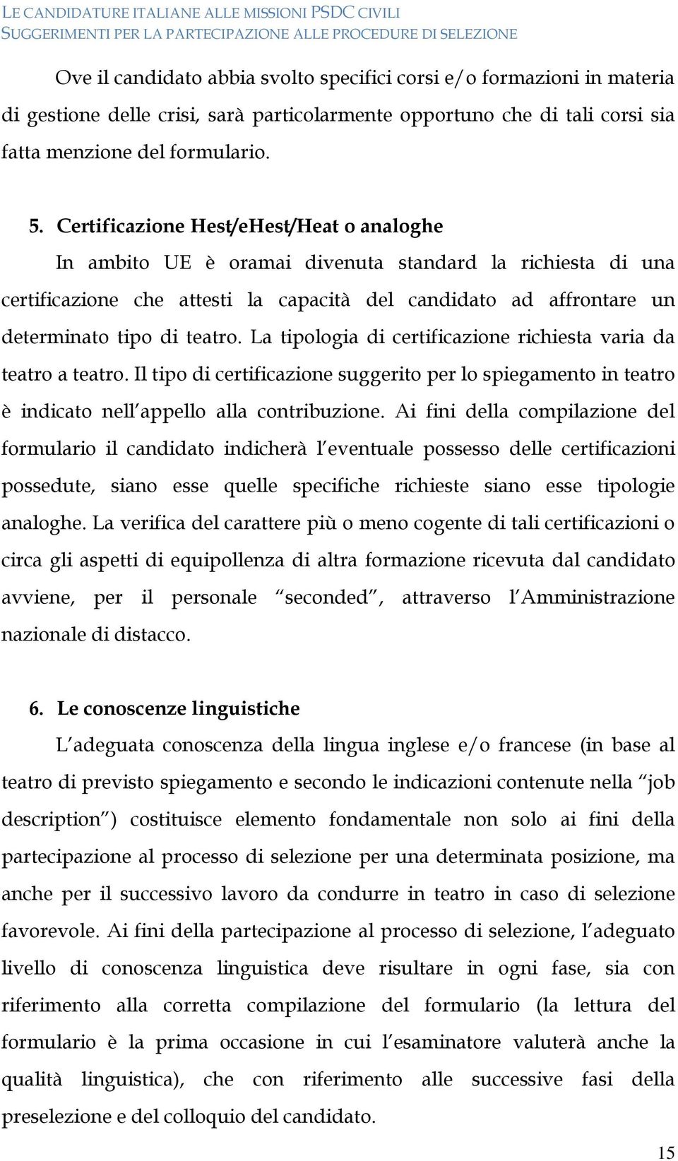 La tipologia di certificazione richiesta varia da teatro a teatro. Il tipo di certificazione suggerito per lo spiegamento in teatro è indicato nell appello alla contribuzione.