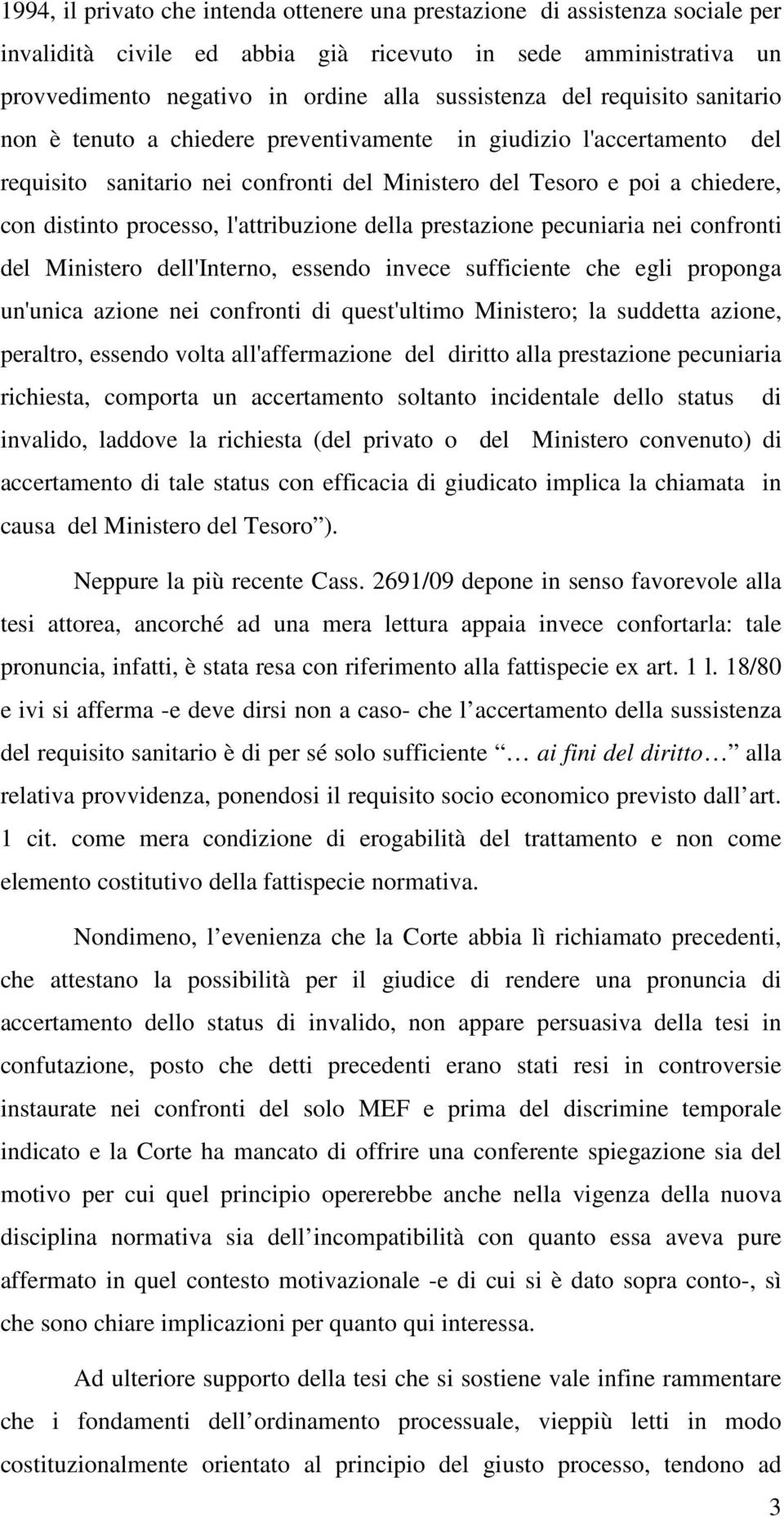 l'attribuzione della prestazione pecuniaria nei confronti del Ministero dell'interno, essendo invece sufficiente che egli proponga un'unica azione nei confronti di quest'ultimo Ministero; la suddetta