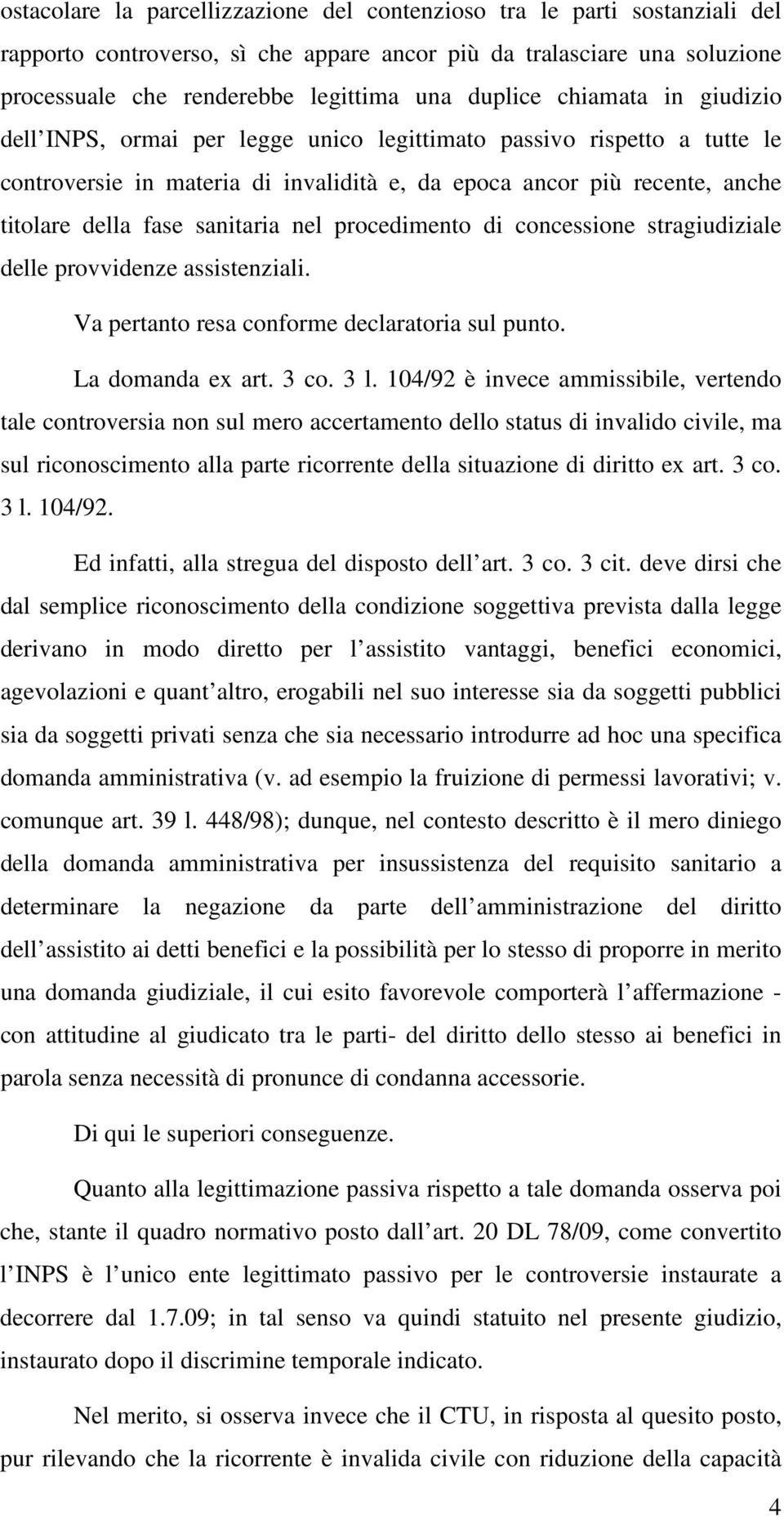 nel procedimento di concessione stragiudiziale delle provvidenze assistenziali. Va pertanto resa conforme declaratoria sul punto. La domanda ex art. 3 co. 3 l.