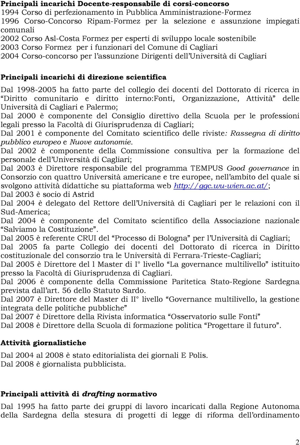 Università di Cagliari Principali incarichi di direzione scientifica Dal 1998-2005 ha fatto parte del collegio dei docenti del Dottorato di ricerca in Diritto comunitario e diritto interno:fonti,