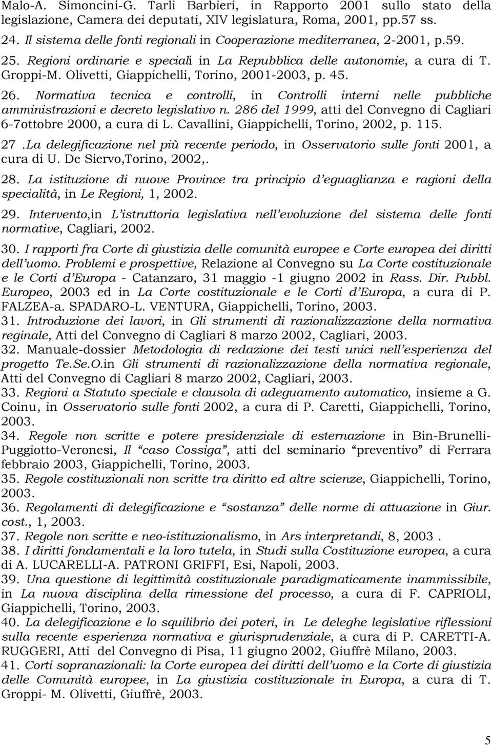 Olivetti, Giappichelli, Torino, 2001-2003, p. 45. 26. Normativa tecnica e controlli, in Controlli interni nelle pubbliche amministrazioni e decreto legislativo n.