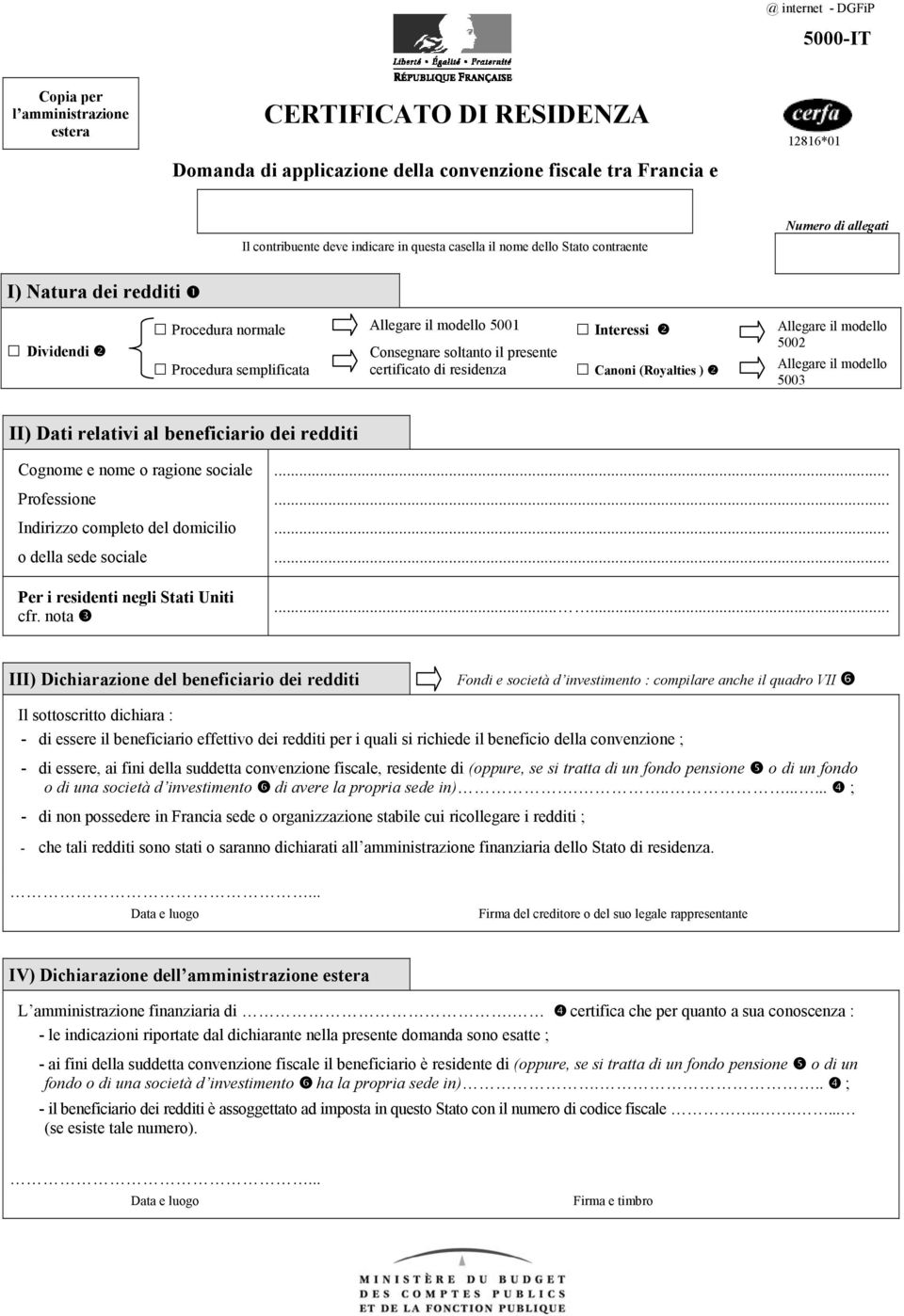 (Royalties ) 5002 5003 II) Dati relativi al beneficiario dei redditi Cognome e nome o ragione sociale Professione completo del domicilio o della sede sociale Per i residenti negli Stati Uniti cfr.