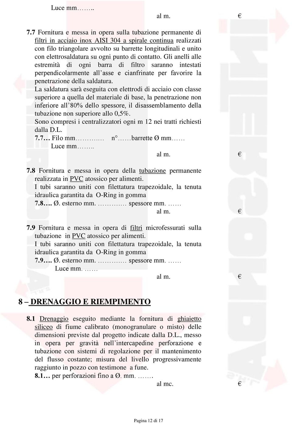 elettrosaldatura su ogni punto di contatto. Gli anelli alle estremità di ogni barra di filtro saranno intestati perpendicolarmente all asse e cianfrinate per favorire la penetrazione della saldatura.