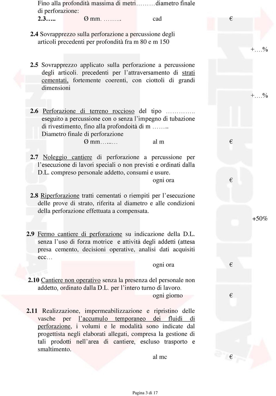 6 Perforazione di terreno roccioso del tipo.. eseguito a percussione con o senza l impegno di tubazione di rivestimento, fino alla profondoità di m.. Diametro finale di perforazione Ø mm... al m 2.