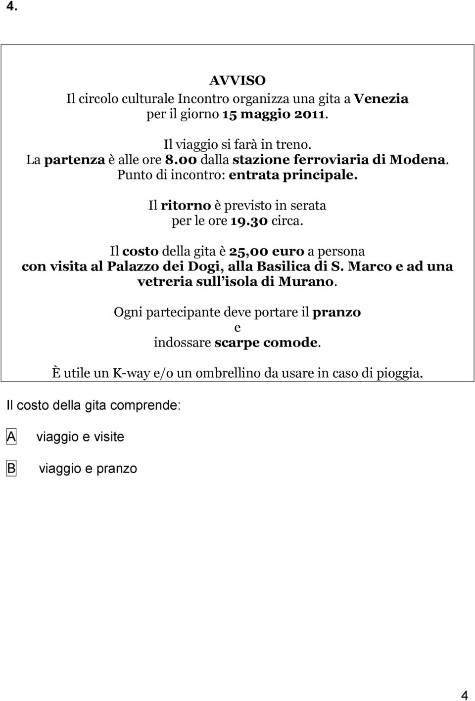 Il costo della gita è 25,00 euro a persona con visita al Palazzo dei Dogi, alla asilica di S. Marco e ad una vetreria sull isola di Murano.