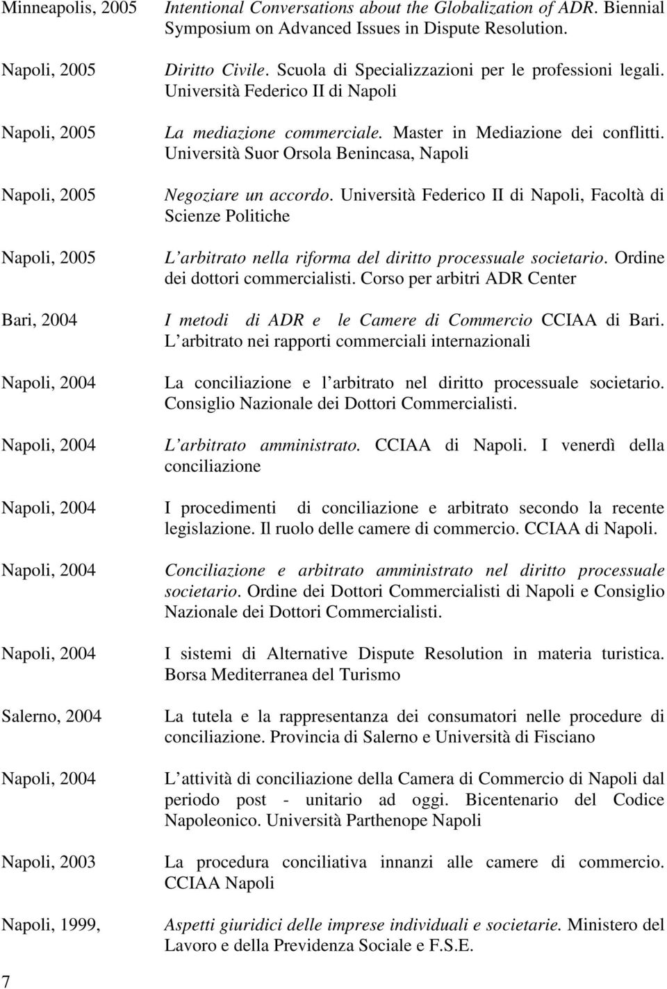 Università Suor Orsola Benincasa, Napoli Negoziare un accordo. Università Federico II di Napoli, Facoltà di Scienze Politiche L arbitrato nella riforma del diritto processuale societario.