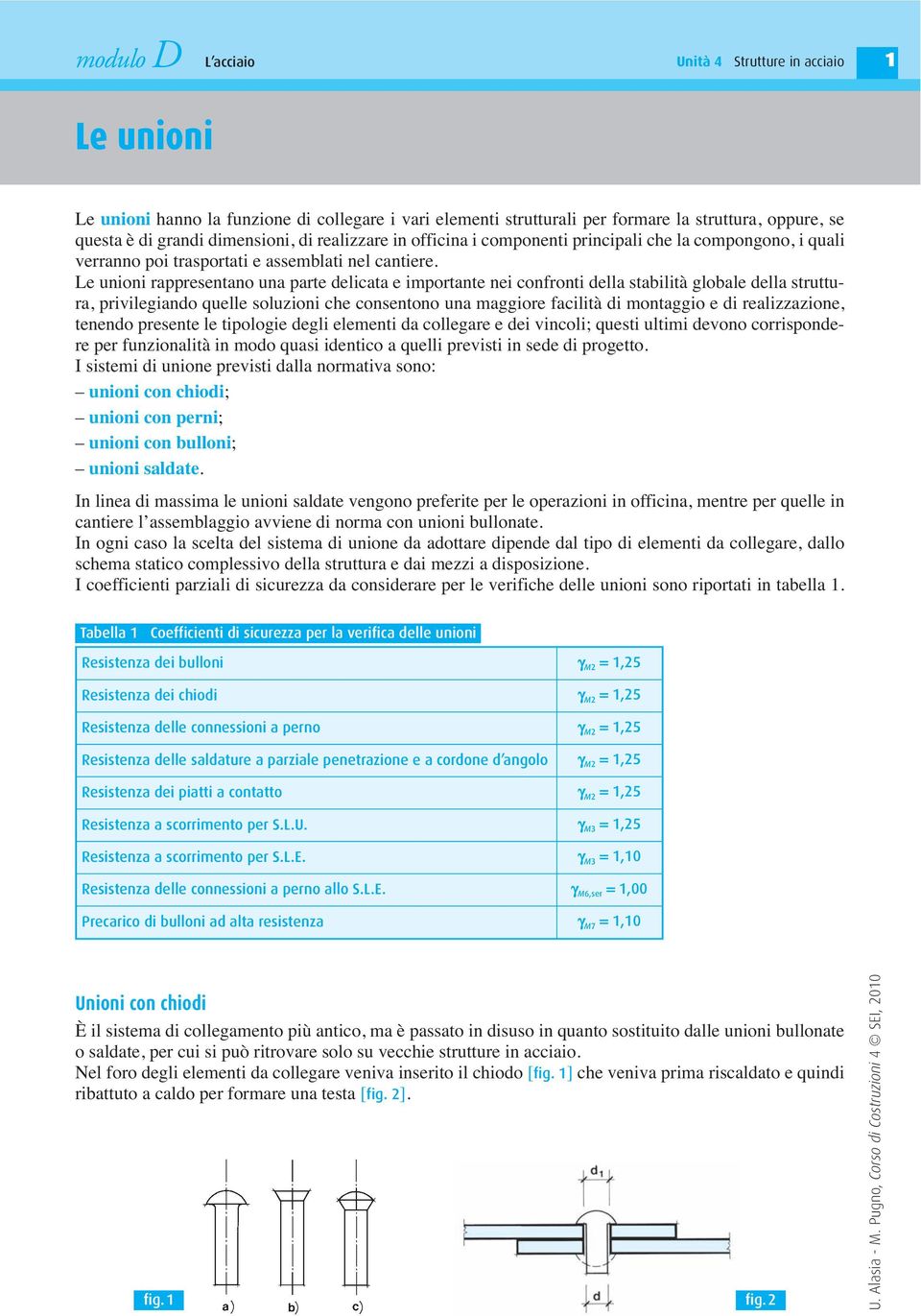 Le unioni rappresentano una parte delicata e importante nei confronti della stabilità globale della struttura, privilegiando quelle soluzioni che consentono una maggiore facilità di montaggio e di